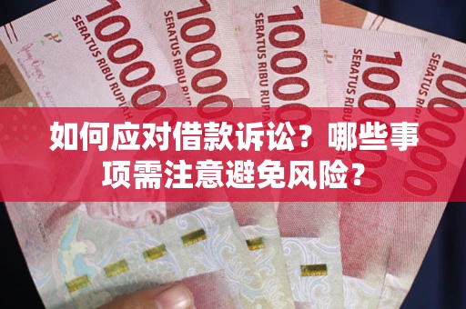 武汉如何应对借款诉讼？哪些事项需注意避免风险？