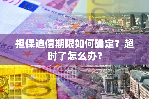 武汉担保追偿期限如何确定？超时了怎么办？