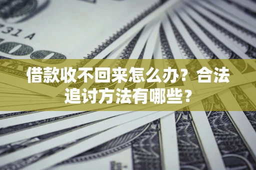 武汉借款收不回来怎么办？合法追讨方法有哪些？