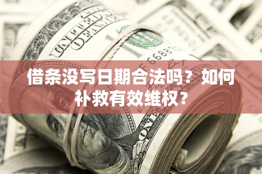 武汉借条没写日期合法吗？如何补救有效维权？