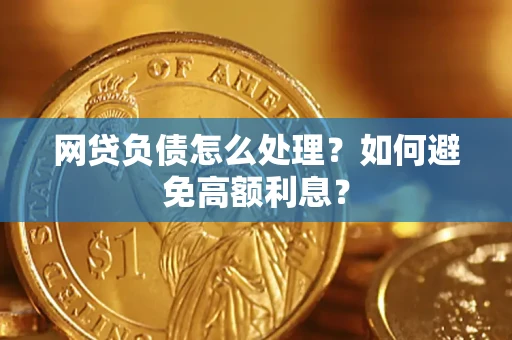 武汉网贷负债怎么处理？如何避免高额利息？