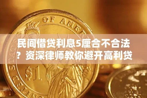 武汉民间借贷利息5厘合不合法？资深律师教你避开高利贷陷阱