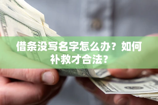 武汉借条没写名字怎么办？如何补救才合法？