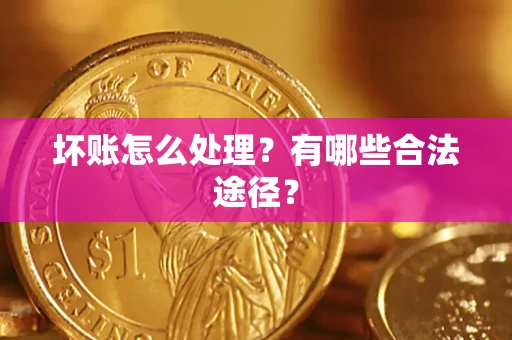 武汉坏账怎么处理？有哪些合法途径？