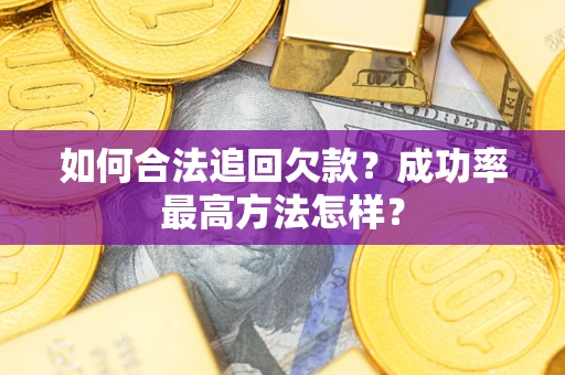 武汉如何合法追回欠款？成功率最高方法怎样？