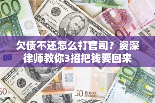 武汉欠债不还怎么打官司？资深律师教你3招把钱要回来