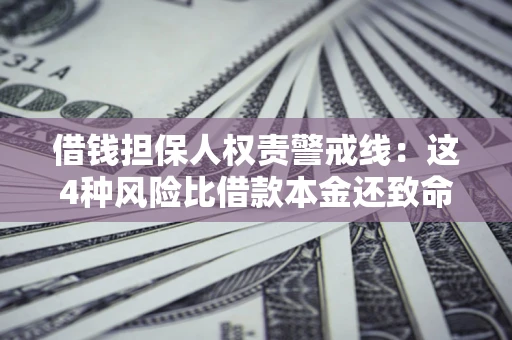 武汉借钱担保人权责警戒线：这4种风险比借款本金还致命