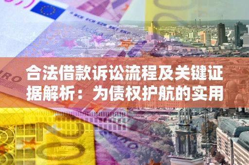 武汉合法借款诉讼流程及关键证据解析：为债权护航的实用指南