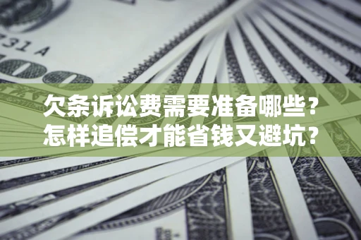 武汉欠条诉讼费需要准备哪些？怎样追偿才能省钱又避坑？