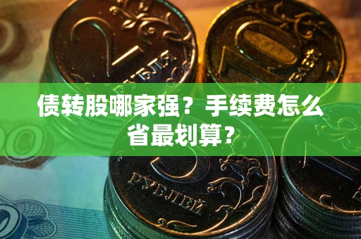 武汉债转股哪家强？手续费怎么省最划算？