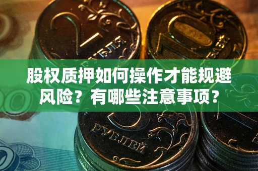 武汉股权质押如何操作才能规避风险？有哪些注意事项？