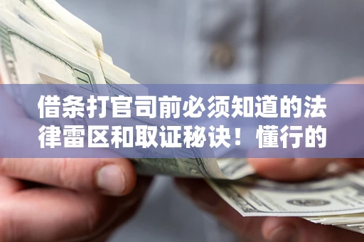 武汉借条打官司前必须知道的法律雷区和取证秘诀！懂行的人已经留好这些证据