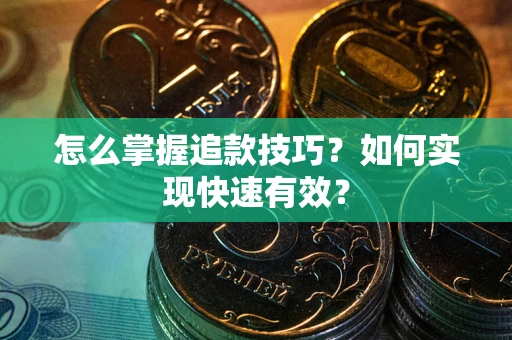武汉怎么掌握追款技巧？如何实现快速有效？
