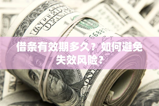 武汉借条有效期多久？如何避免失效风险？