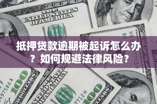 武汉抵押贷款逾期被起诉怎么办？如何规避法律风险？