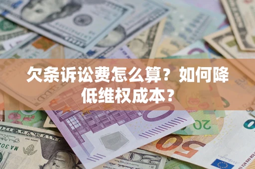 武汉欠条诉讼费怎么算？如何降低维权成本？
