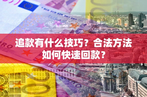 武汉追款有什么技巧？合法方法如何快速回款？