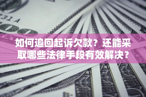 武汉如何追回起诉欠款？还能采取哪些法律手段有效解决？
