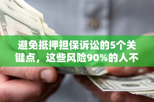 武汉避免抵押担保诉讼的5个关键点，这些风险90%的人不知道！