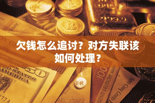 武汉欠钱怎么追讨？对方失联该如何处理？