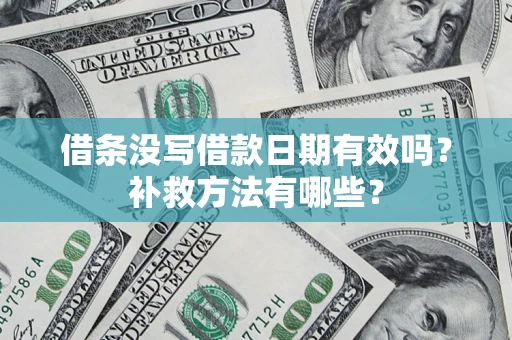 武汉借条没写借款日期有效吗?补救方法有哪些? 武汉借条没写借款日期有效吗?补救方法有哪些?