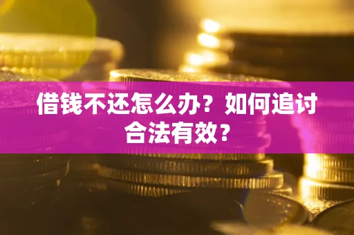 武汉借钱不还怎么办？如何追讨合法有效？