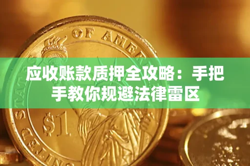 武汉应收账款质押全攻略：手把手教你规避法律雷区