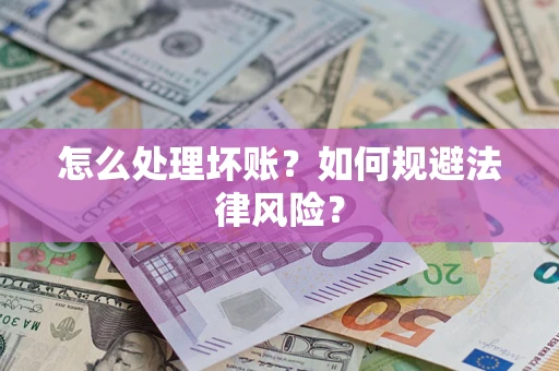 武汉怎么处理坏账？如何规避法律风险？