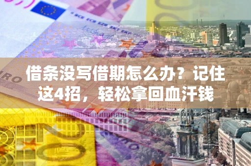 武汉借条没写借期怎么办？记住这4招，轻松拿回血汗钱