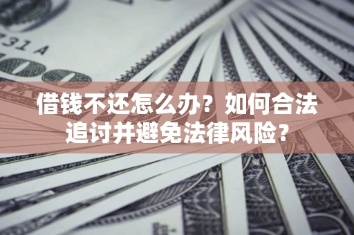 武汉借钱不还怎么办？如何合法追讨并避免法律风险？