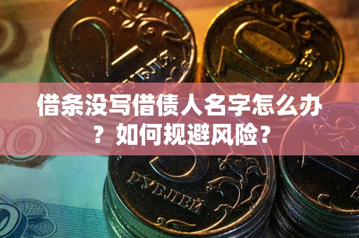 武汉借条没写借债人名字怎么办？如何规避风险？