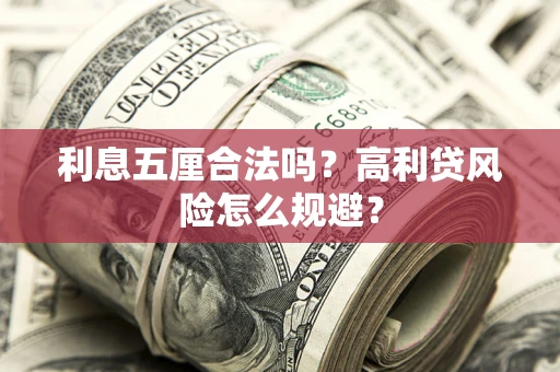 武汉利息五厘合法吗？高利贷风险怎么规避？