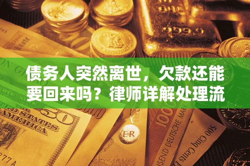 武汉债务人突然离世，欠款还能要回来吗？律师详解处理流程
