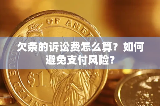 武汉欠条的诉讼费怎么算？如何避免支付风险？