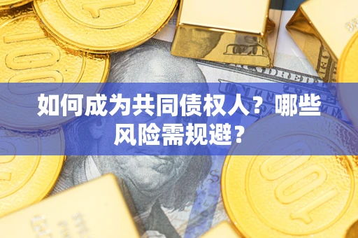 武汉如何成为共同债权人？哪些风险需规避？