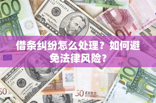 武汉借条纠纷怎么处理？如何避免法律风险？