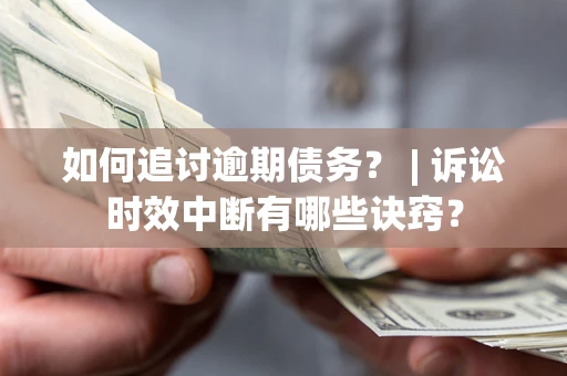 武汉如何追讨逾期债务？ | 诉讼时效中断有哪些诀窍？