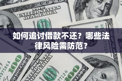 武汉如何追讨借款不还？哪些法律风险需防范？